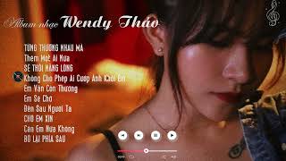 Từng thương nhau mà,thêm một ai nữa... ALBUM Ballad nhẹ nhàng hay nhất WENDY THẢO XUẤT SẮC NHẤT 2024