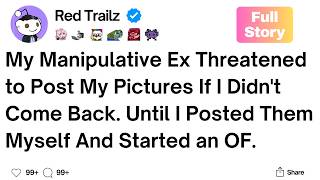 [Full Story] My Manipulative Ex Threatened to Post My Pictures If I Didn't Come Back.