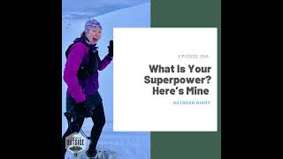 358: What Is Your Superpower? Here’s Mine (Outdoor Diary)