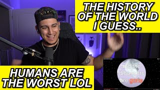 'THE HISTORY OF THE WORLD I GUESS' FIRST REACTION