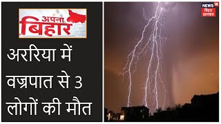 अररिया में मौसम की मार, वज्रपात से तीन लोगों की मौत, अधिकारी ने एक मौत की पुष्टि की | Apna Bihar