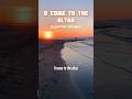 O Come To The Altar - Elevation Worship #hopebringer #elevationworship #worshipsongs #worshipsong