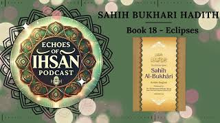 Echoes of Ihsan Podcast * Sahih Bukhari Hadith, Book 18 - Eclipses