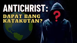 ANTICHRIST: DAPAT BA SIYANG KATAKUTAN?