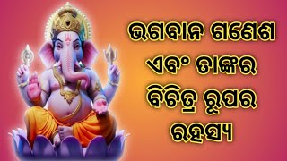 ଭଗବାନ ଗଣେଶ ଏବଂ ତାଙ୍କର ବିଚିତ୍ର ରୂପର ରହସ୍ଯ || Bhagwan Ganeshji ke Bichitra Roop