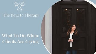 What to Do When: Clients Are Crying