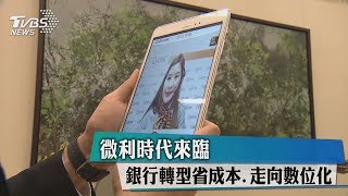 微利時代來臨　銀行轉型省成本，走向數位化