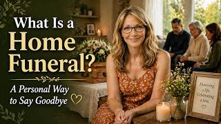 What Is a Home Funeral? A Personal Way to Say Goodbye