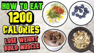 How To Eat 1200 Calories A Day To Lose Weight & Build Muscle