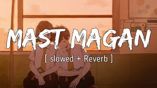 Mast magan (Slowed + Reverb) - Arijit Singh | #Lyrics | Lyrical Audio