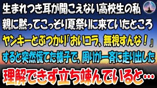 【感動する話】耳が聞こえない高校生の私。親に内緒でこっそり夏祭りに来ていたところヤンキーとぶつかり「おいコラ、無視すんな！」→すると突然周りが慌てた様子で一斉に走り出した…理解できず立ち竦んでい