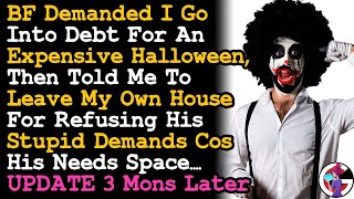 UPDATE 3 Mons Ago BF Demanded I Go Into Debt For Halloween , Tried To Kick Me Out Of My House AITA