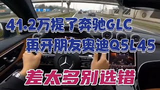 41.2万提了奔驰GLC，再开朋友奥迪Q5L45，差太多别选错