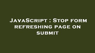JavaScript : Stop form refreshing page on submit