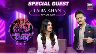 The Night Show with Ayaz Samoo | Laiba Khan | Episode 27 - 29th April 2023 | ARY Zindagi