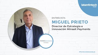 Flash Talks: Miguel Ángel Prieto, Director de Estrategia e Innovación de Producto Minsait Payments