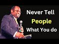 Never Tell People What You Do: Why You Must—Dr. Myles Munroe’s Wisdom