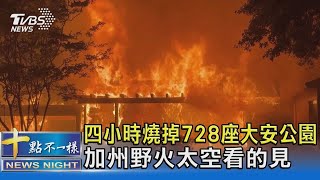 四小時燒掉728座大安公園 加州野火太空看的見｜十點不一樣20240726