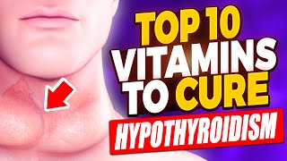 Top 10 Vitamins to Cure Hypothyroidism