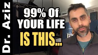 99.9% Of Your Life Is This... | CONFIDENCE COACH, DR. AZIZ