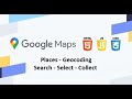 Google Maps | Places - Geocoding | Search - Select - Collect