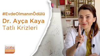 Dr. Ayça Kaya ile Tatlı Krizleri | Evde Olmanın Ödülü