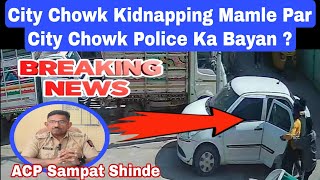 City Chowk Kidnapping Mamle Par City Chowk Police Ka Bayan Kya Kaha City Chowk Police Ne Dekhiye ❓