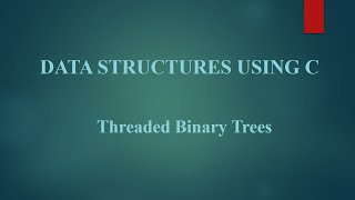 Module IV: 8 Threaded Binary Trees