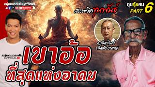 คุยคุ้ยคน | สรรพวิชาขุนพันธ์  | เปิดให้โลกรู้ ตำราเขาอ้อ Part 6