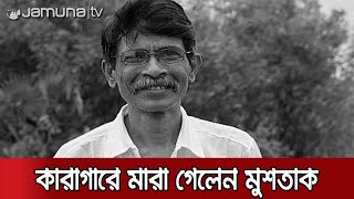 ডিজিটাল নিরাপত্তা আইনে গ্রেপ্তার লেখক মুশতাকের মৃত্যু কারাগারে | Mushtaq Died