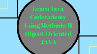 Codecademy Learn Java, Using Methods part 2, Object Oriented Java