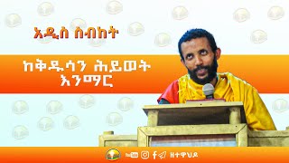 ከቅዱሳን ሕይወት እንማር አዲስ ስብከት በዲያቆን ዮርዳኖስ አበበ ( deacon yordanos abebe )