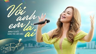 VỚI ANH EM LÀ AI (ĐỖ HIẾU) - MINH TUYẾT | CHUYỆN CỦA TUYẾT EP1