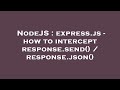NodeJS : express.js - how to intercept response.send() / response.json()