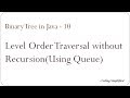 Binary Tree in Java - 10: Level Order traversal without Recursion (Using Queue)