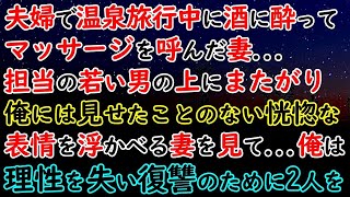 【修羅場】夫婦旅行先の温泉で酔っぱらってマッサージを呼ぶ妻…→担当の若い男にまたがり俺には見せたことない恍惚な表情を浮かべる妻を見て…俺は理性を失い復讐のために2人を…【スカッと】