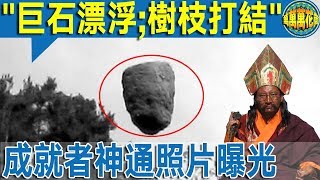 【藏傳佛教】  成就者示現神通照片曝光:巨石漂浮！樹枝打結！