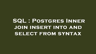 SQL : Postgres Inner join insert into and select from syntax