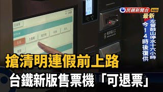 搶清明連假前上路 台鐵新版售票機「可退票」－民視新聞