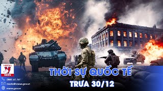 Thời sự Quốc tế trưa 30/12.Nga nã bom ồ ạt,càn quét căn cứ Ukraine ở Kursk;Hàn Quốc quốc tang 7 ngày