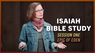 Isaiah Bible Study: Session 1 (Epic of Eden) with Sandra Richter