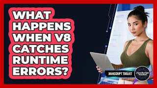 What Happens When V8 Catches Runtime Errors? - JavaScript Toolkit