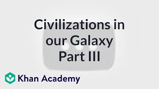 Detectable civilizations in our galaxy 3 | Cosmology \u0026 Astronomy | Khan Academy