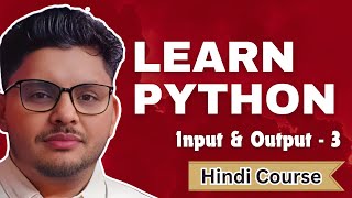 Learn Python | Input & Output | Hindi Tutorial | Complete Project Based - Part 3