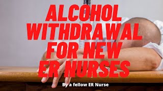 Alcohol withdrawal and Delirium Tremens for New Emergency Nurses - ER Nursing Tips