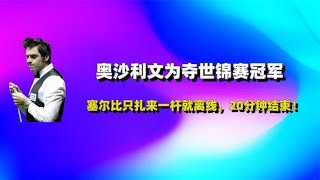 奥沙利文最疯狂的复仇局，塞尔比只扎来一杆就离线，20分钟结束！