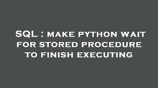 SQL : make python wait for stored procedure to finish executing