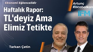 HAFTALIK RAPOR | TL'deyiz ama Elimiz Tetikte