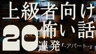 上級者向け怖い話  ２０連発『 - あぱぁと - 』（人間の怖い話・都市伝説・怖い話朗読シリーズ・オーディオドラマ）