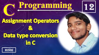 12. C Programming || Assignment Operator & Data Type Conversion || Hindi || With c Program ||